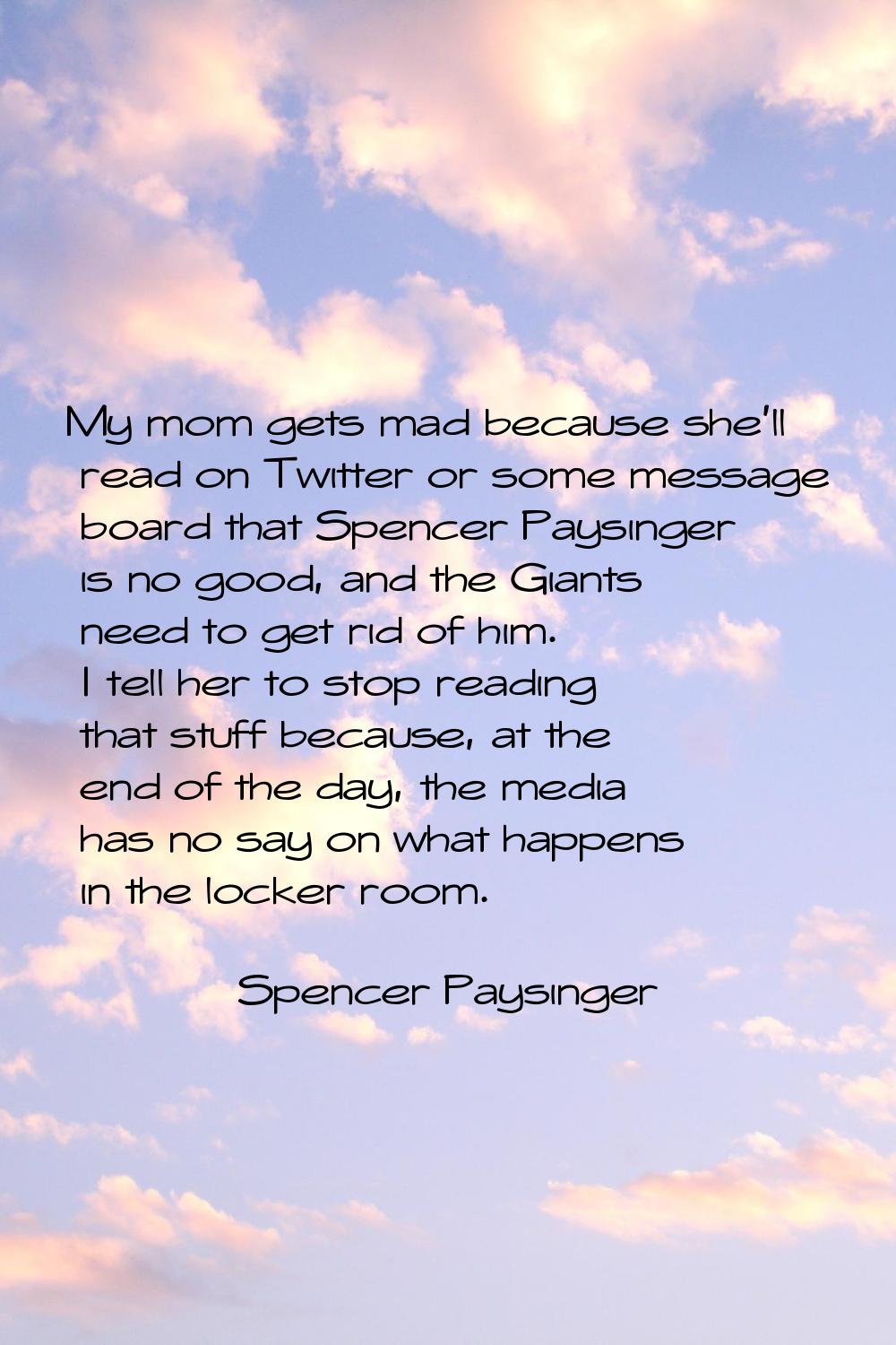 My mom gets mad because she'll read on Twitter or some message board that Spencer Paysinger is no g