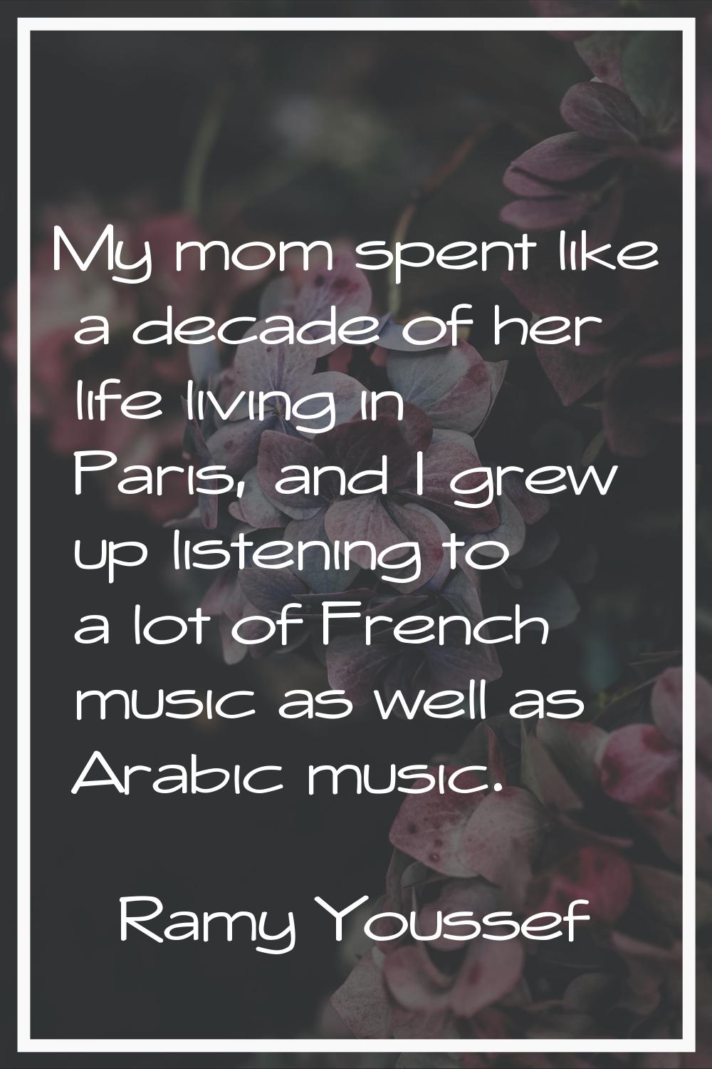 My mom spent like a decade of her life living in Paris, and I grew up listening to a lot of French 