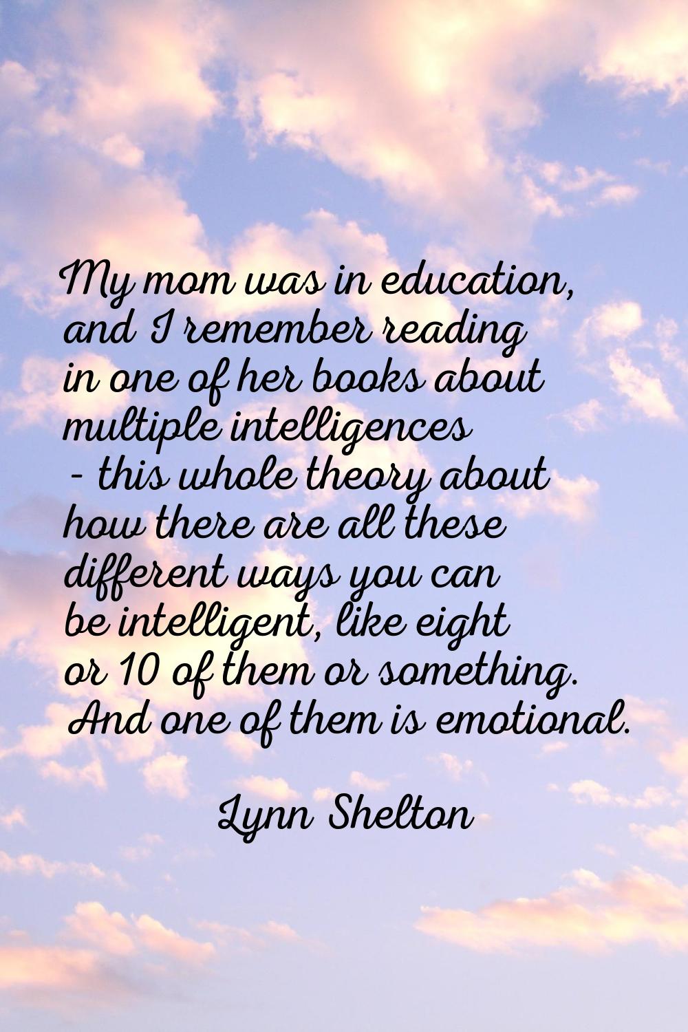 My mom was in education, and I remember reading in one of her books about multiple intelligences - 