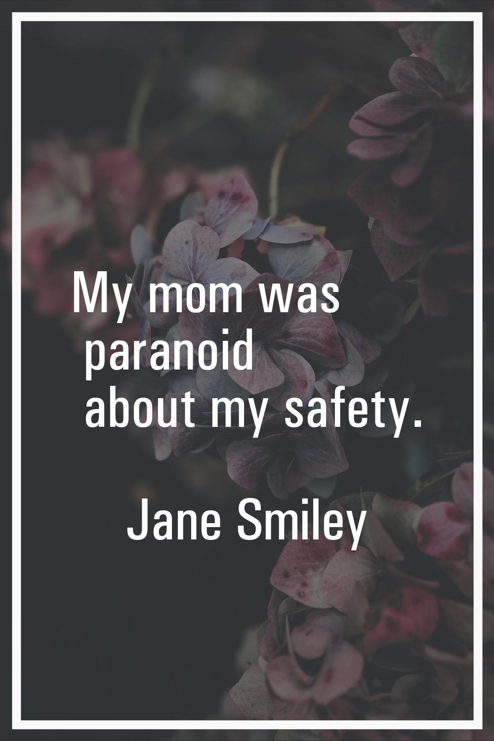 My mom was paranoid about my safety.