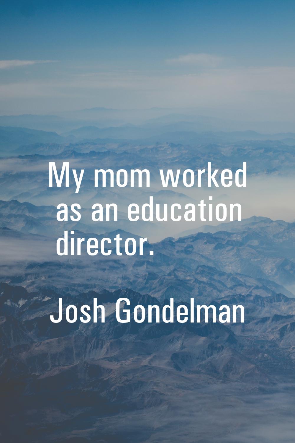 My mom worked as an education director.