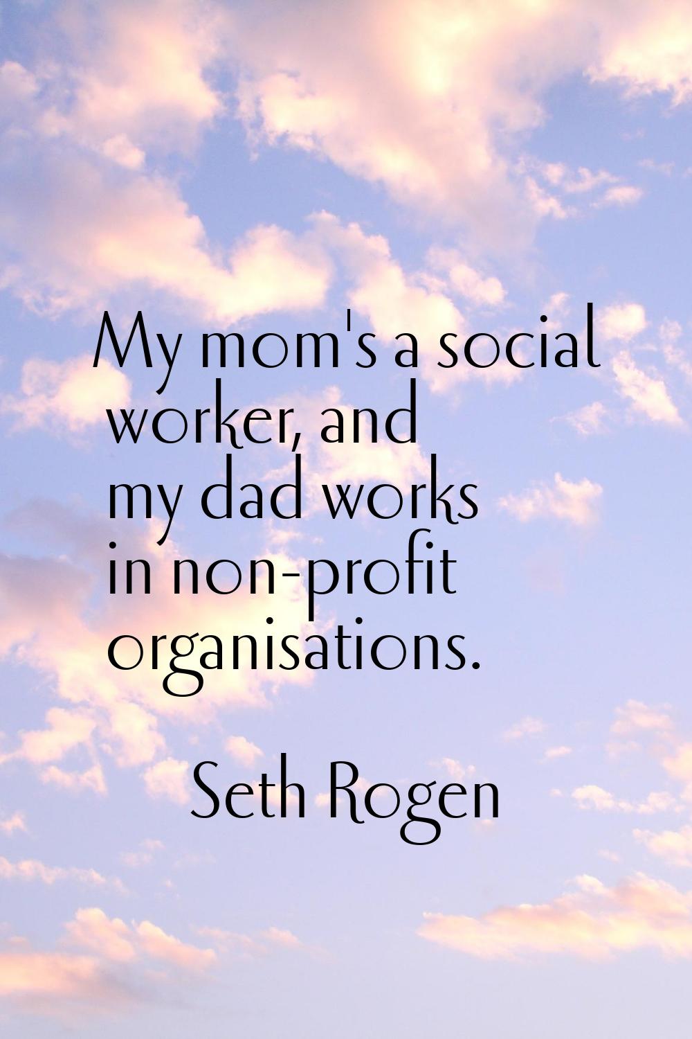 My mom's a social worker, and my dad works in non-profit organisations.