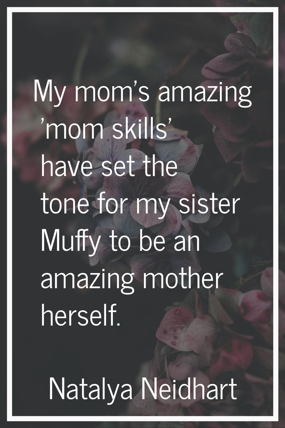 My mom's amazing 'mom skills' have set the tone for my sister Muffy to be an amazing mother herself