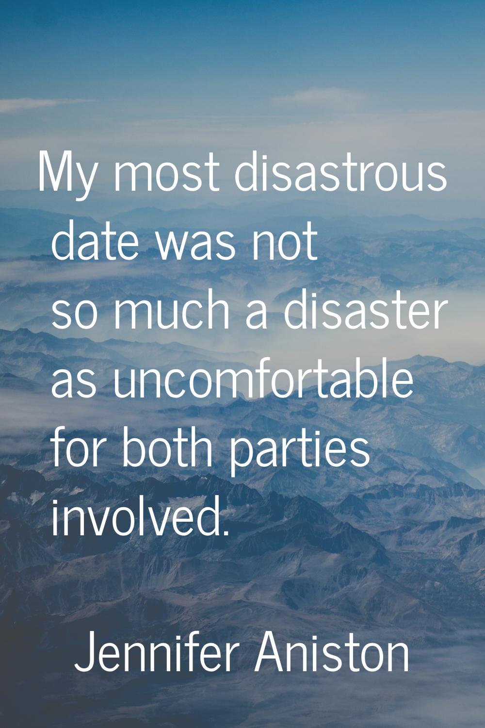 My most disastrous date was not so much a disaster as uncomfortable for both parties involved.