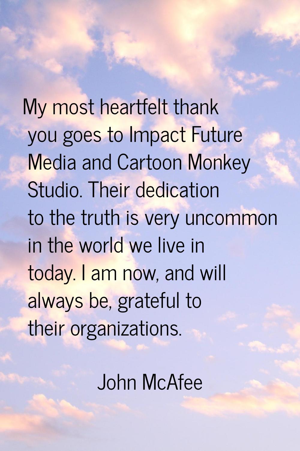 My most heartfelt thank you goes to Impact Future Media and Cartoon Monkey Studio. Their dedication