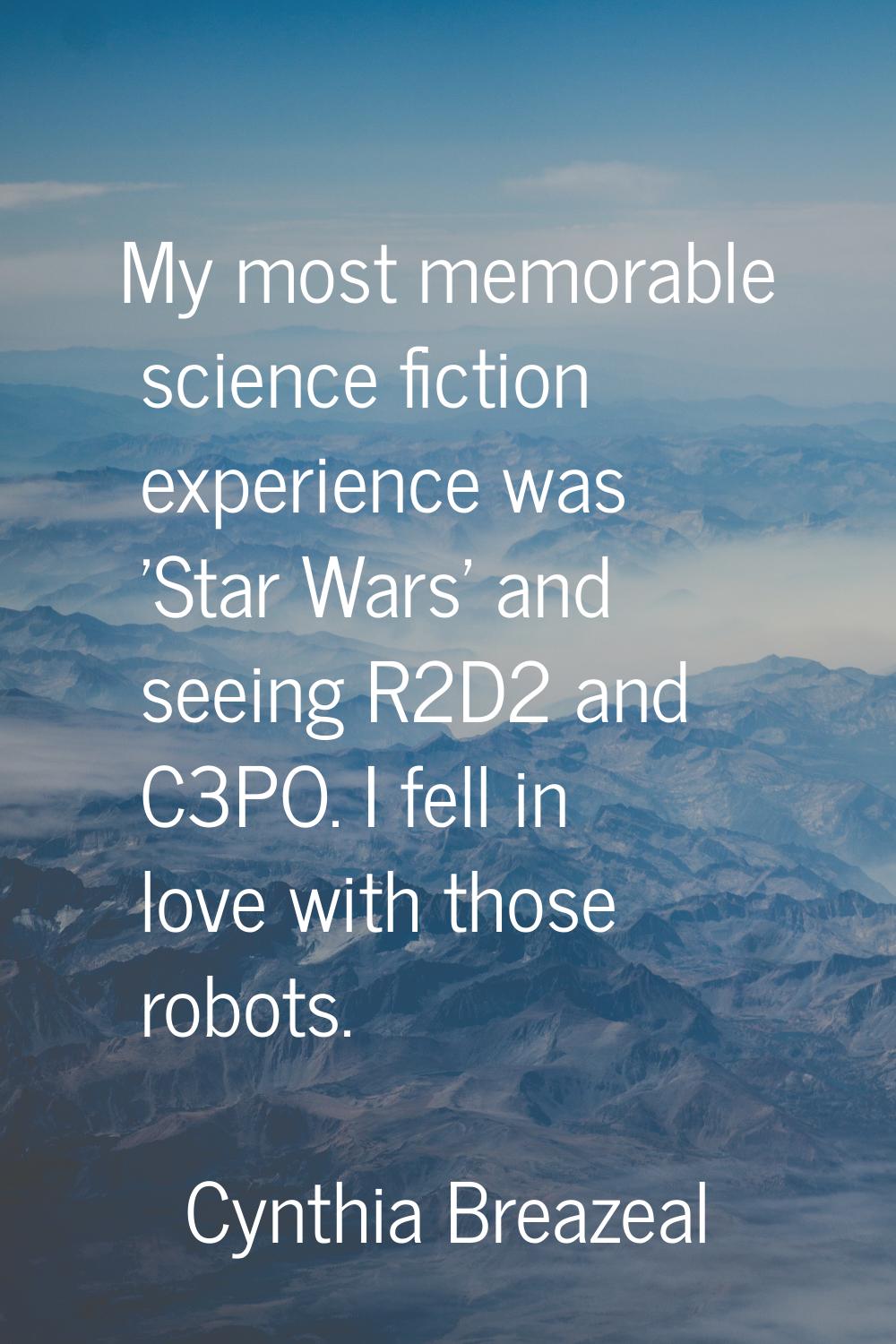 My most memorable science fiction experience was 'Star Wars' and seeing R2D2 and C3PO. I fell in lo