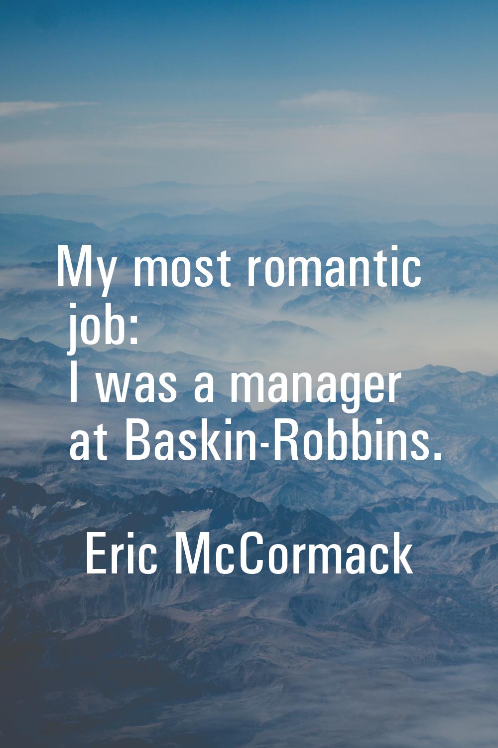 My most romantic job: I was a manager at Baskin-Robbins.