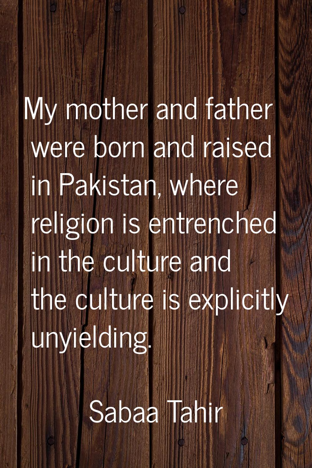 My mother and father were born and raised in Pakistan, where religion is entrenched in the culture 