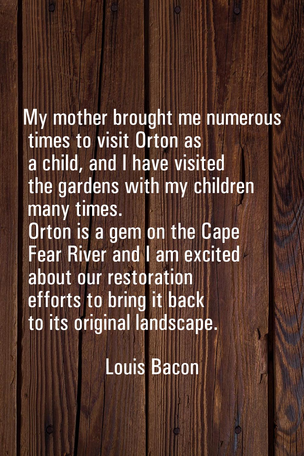 My mother brought me numerous times to visit Orton as a child, and I have visited the gardens with 