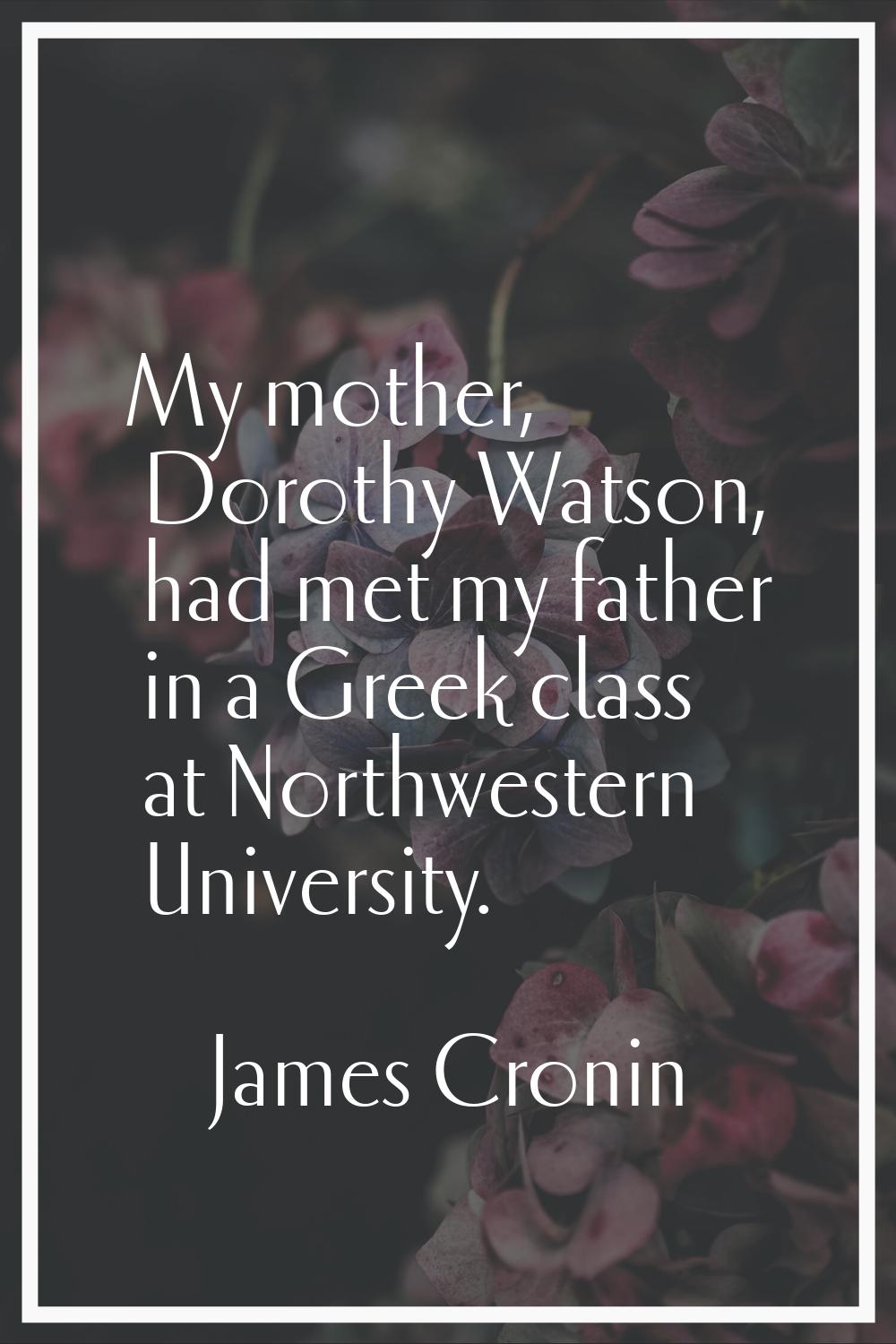 My mother, Dorothy Watson, had met my father in a Greek class at Northwestern University.