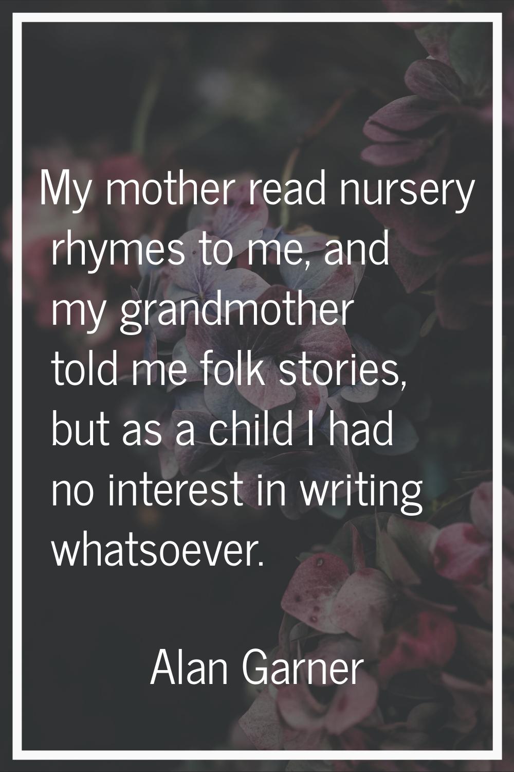 My mother read nursery rhymes to me, and my grandmother told me folk stories, but as a child I had 