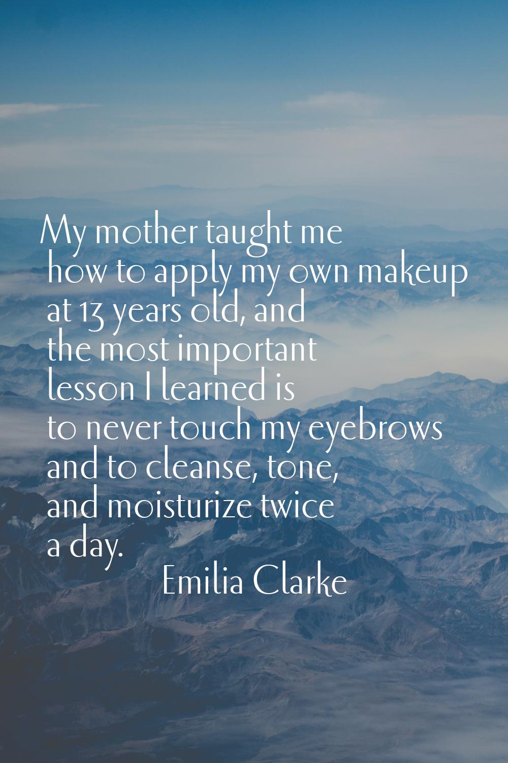 My mother taught me how to apply my own makeup at 13 years old, and the most important lesson I lea
