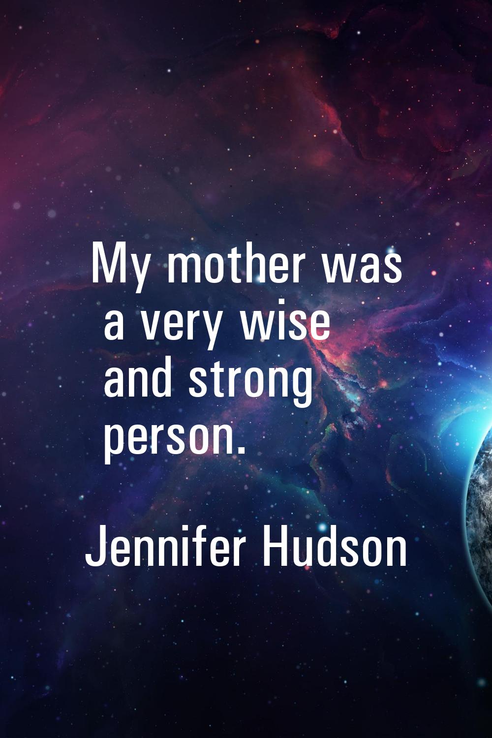 My mother was a very wise and strong person.