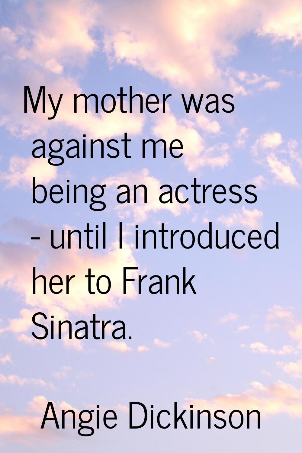 My mother was against me being an actress - until I introduced her to Frank Sinatra.