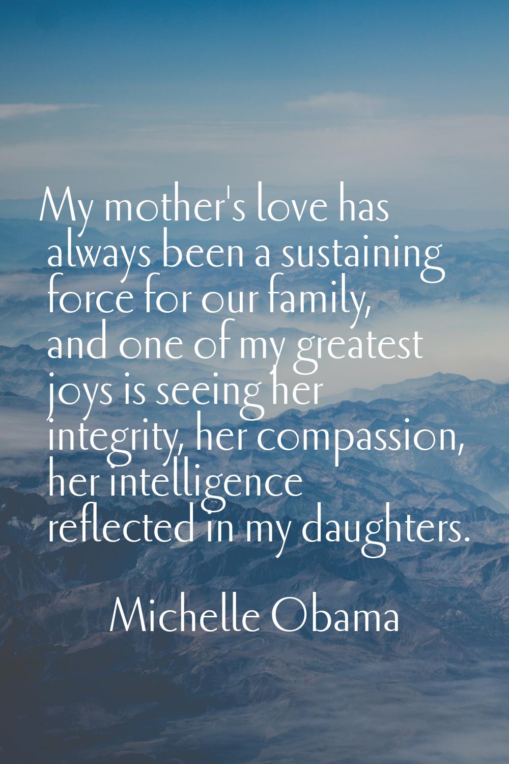 My mother's love has always been a sustaining force for our family, and one of my greatest joys is 