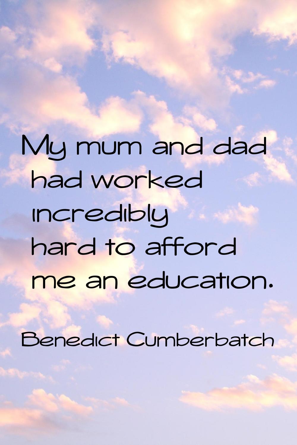 My mum and dad had worked incredibly hard to afford me an education.