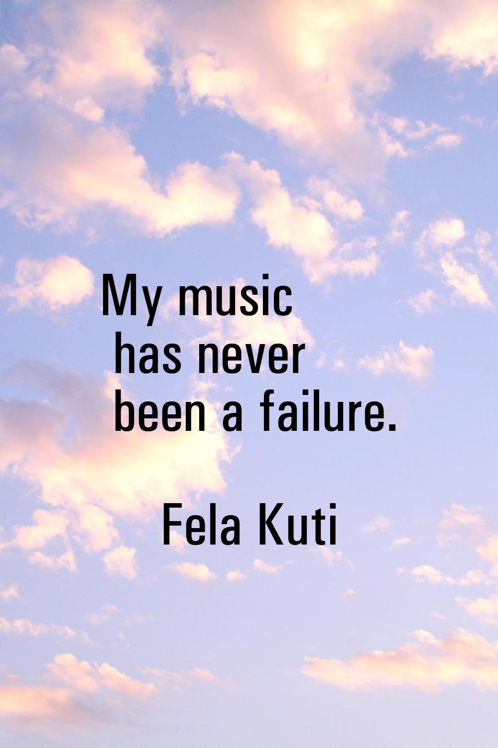 My music has never been a failure.