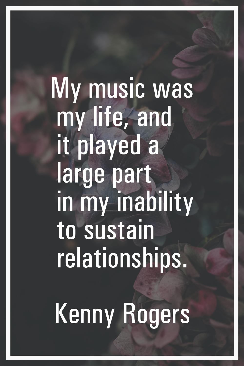 My music was my life, and it played a large part in my inability to sustain relationships.