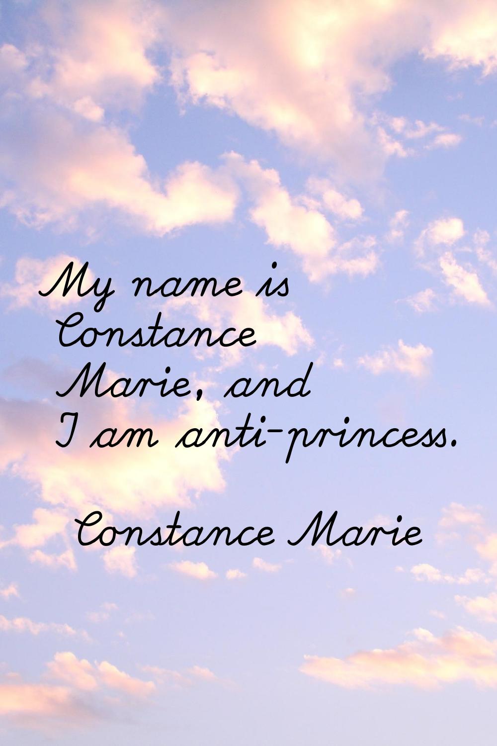 My name is Constance Marie, and I am anti-princess.