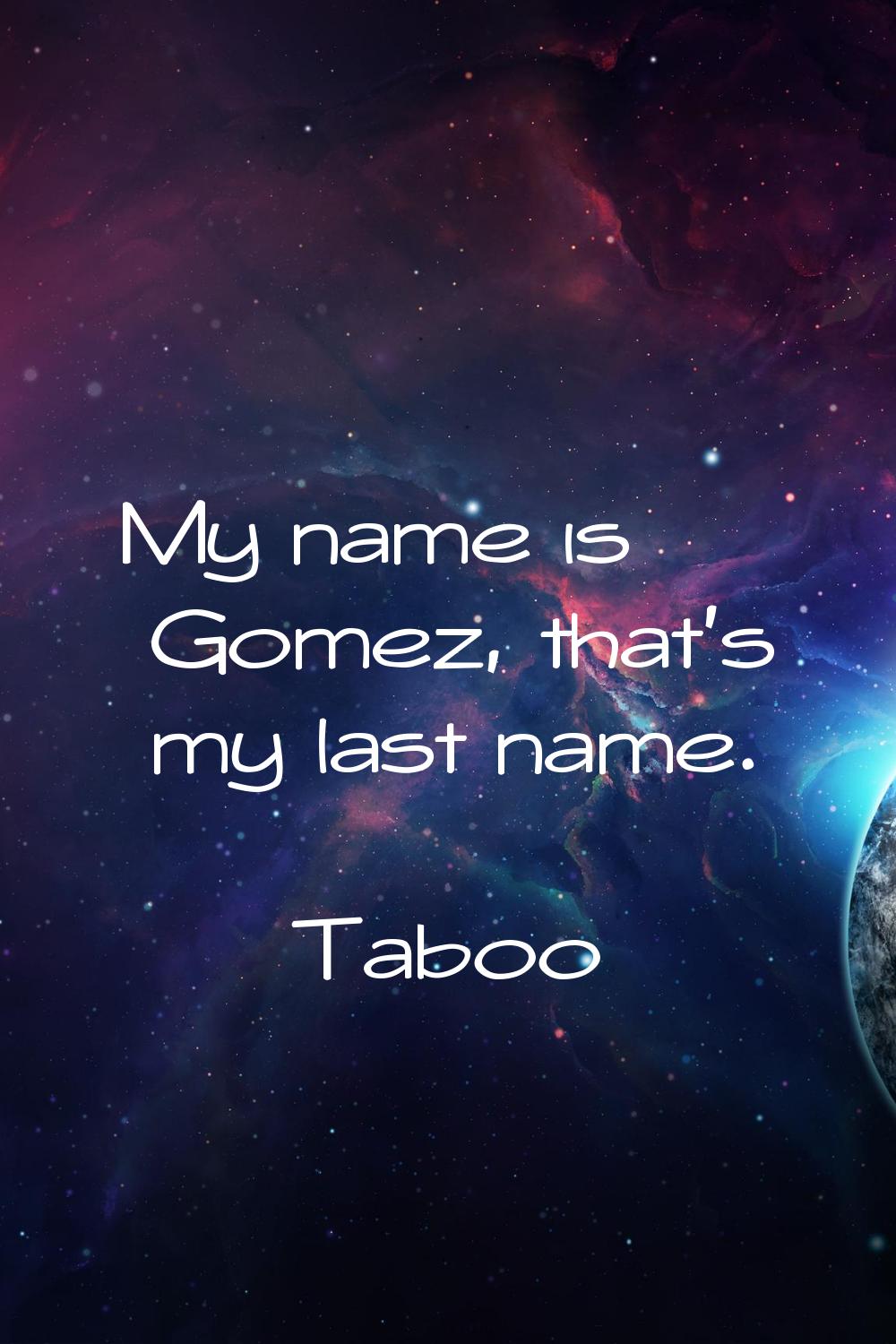 My name is Gomez, that's my last name.