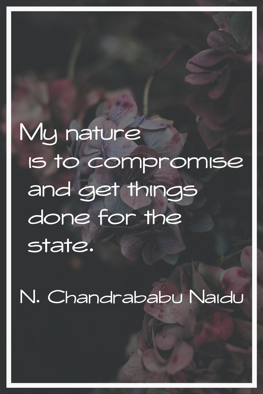 My nature is to compromise and get things done for the state.