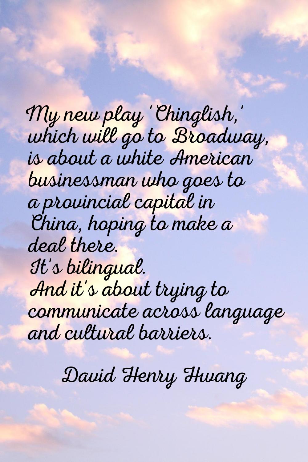 My new play 'Chinglish,' which will go to Broadway, is about a white American businessman who goes 