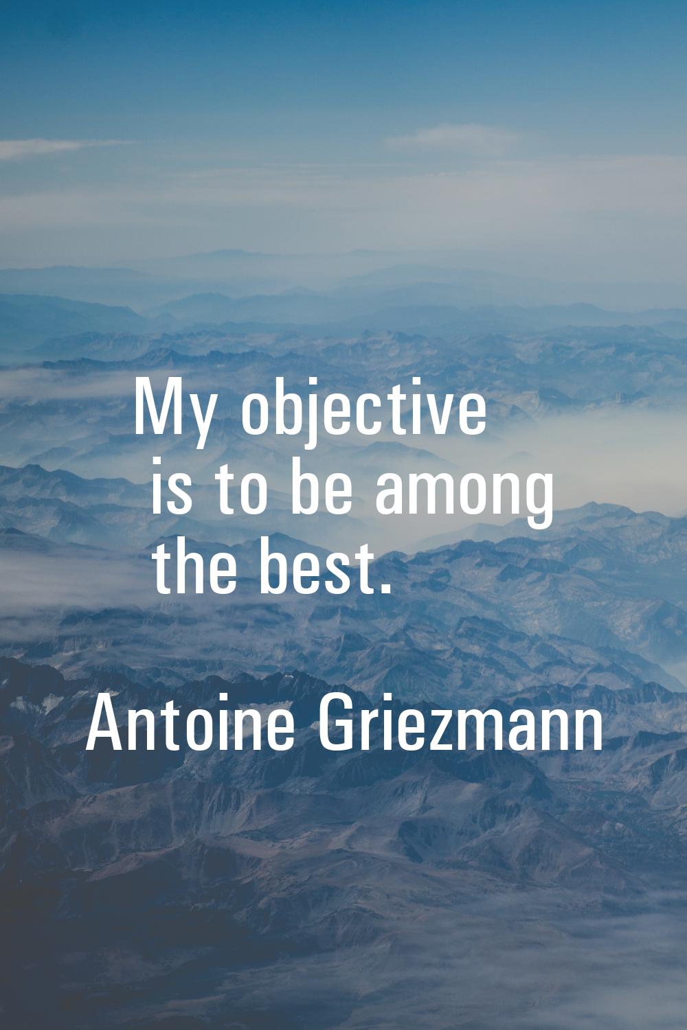 My objective is to be among the best.