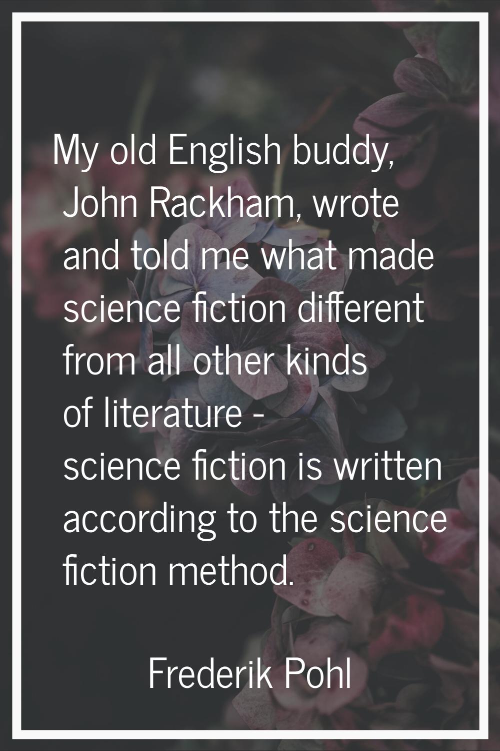 My old English buddy, John Rackham, wrote and told me what made science fiction different from all 
