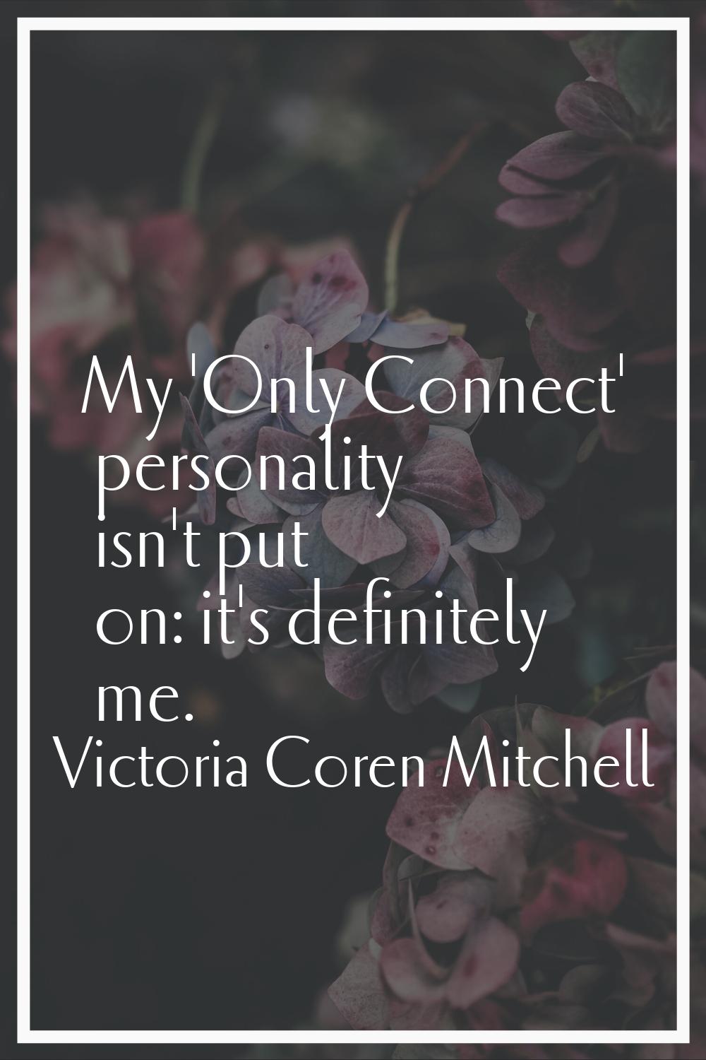 My 'Only Connect' personality isn't put on: it's definitely me.