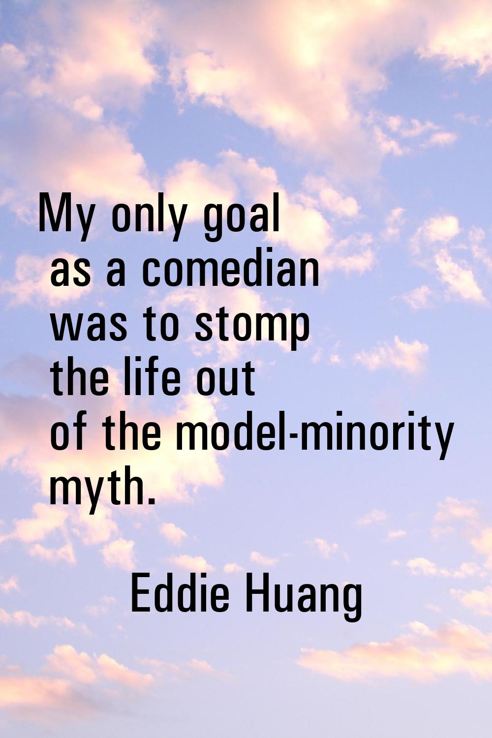 My only goal as a comedian was to stomp the life out of the model-minority myth.