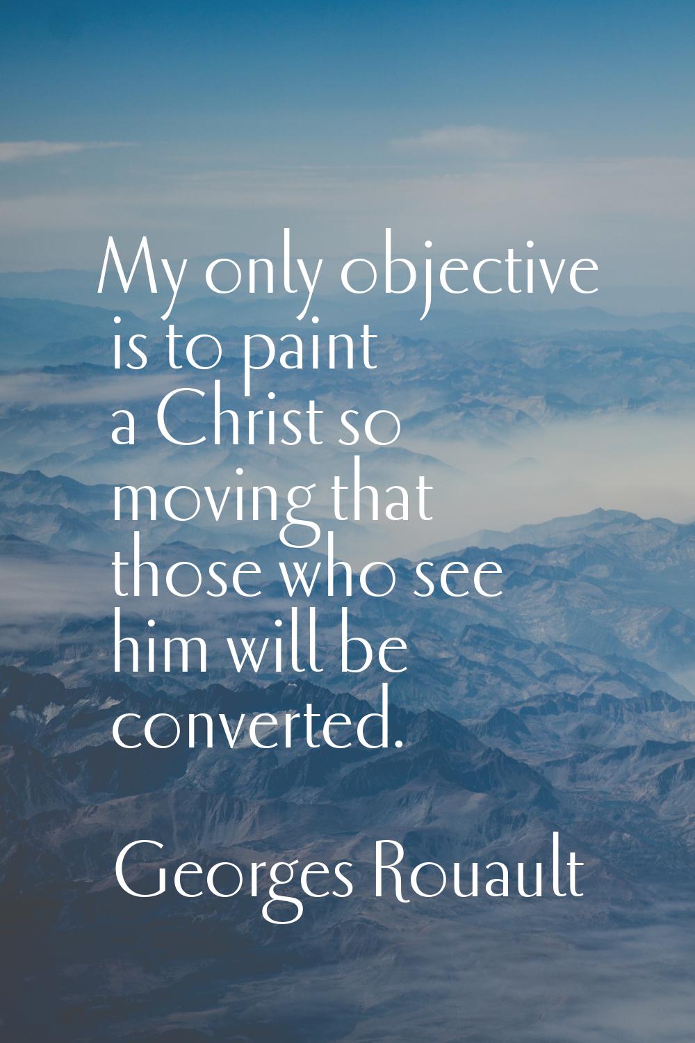 My only objective is to paint a Christ so moving that those who see him will be converted.