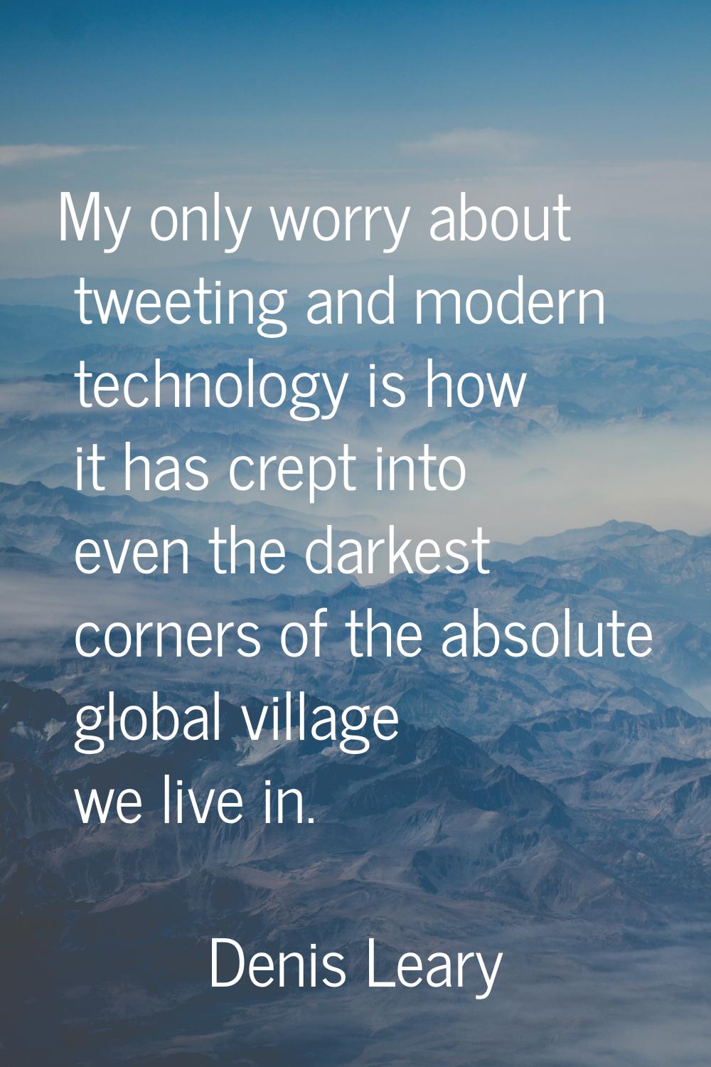 My only worry about tweeting and modern technology is how it has crept into even the darkest corner
