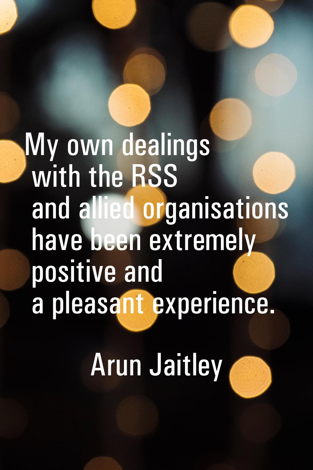 My own dealings with the RSS and allied organisations have been extremely positive and a pleasant e