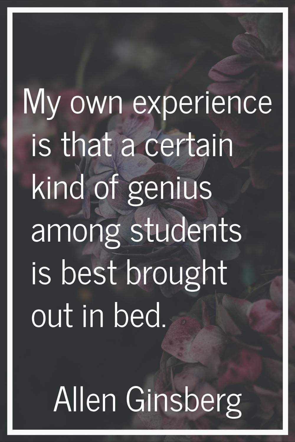 My own experience is that a certain kind of genius among students is best brought out in bed.