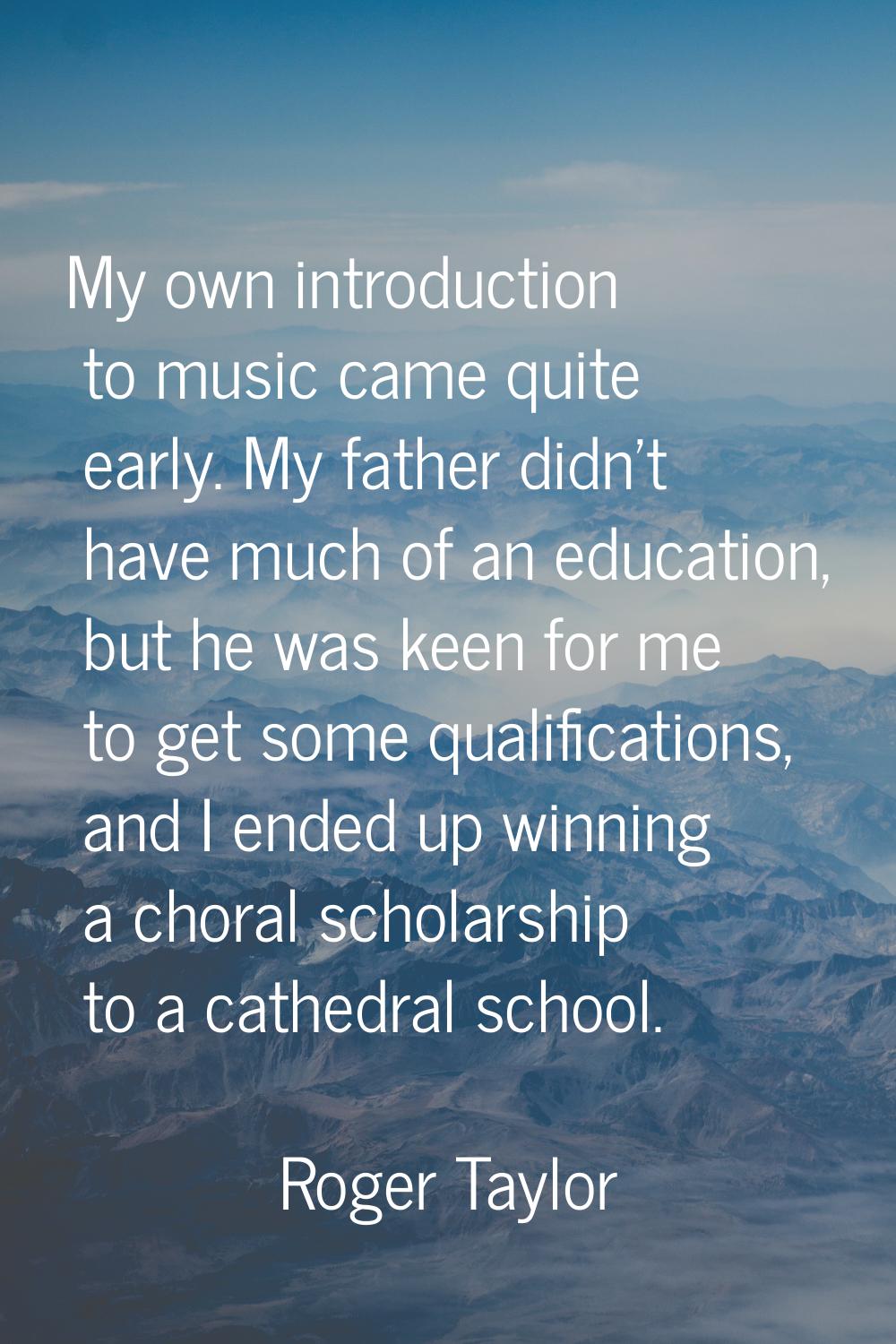 My own introduction to music came quite early. My father didn't have much of an education, but he w