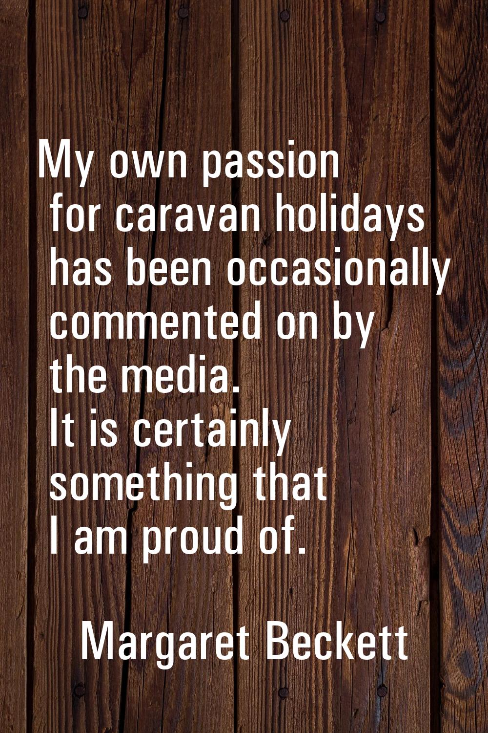 My own passion for caravan holidays has been occasionally commented on by the media. It is certainl