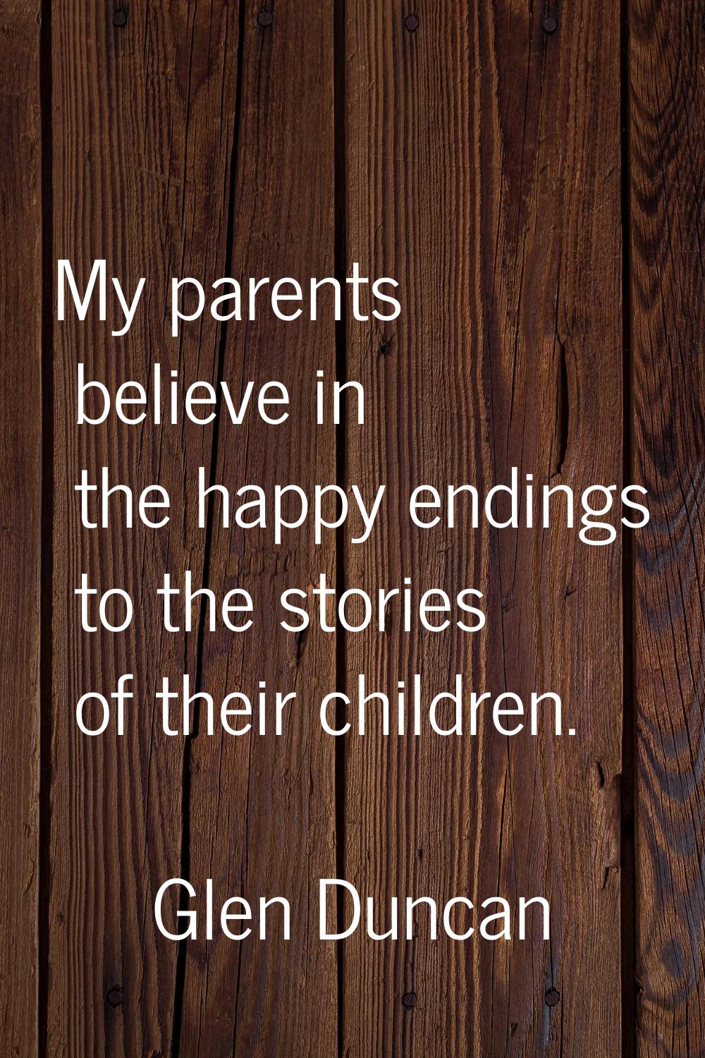 My parents believe in the happy endings to the stories of their children.