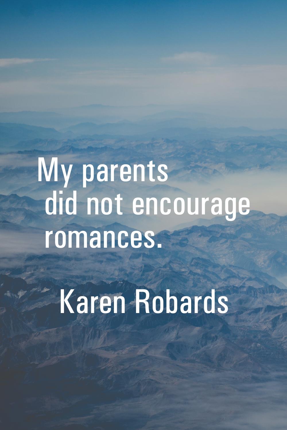 My parents did not encourage romances.
