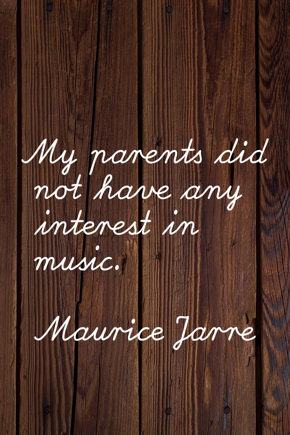 My parents did not have any interest in music.