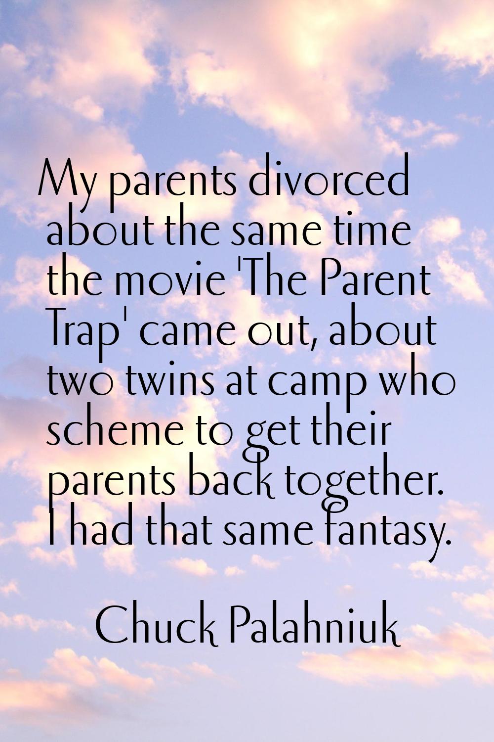 My parents divorced about the same time the movie 'The Parent Trap' came out, about two twins at ca