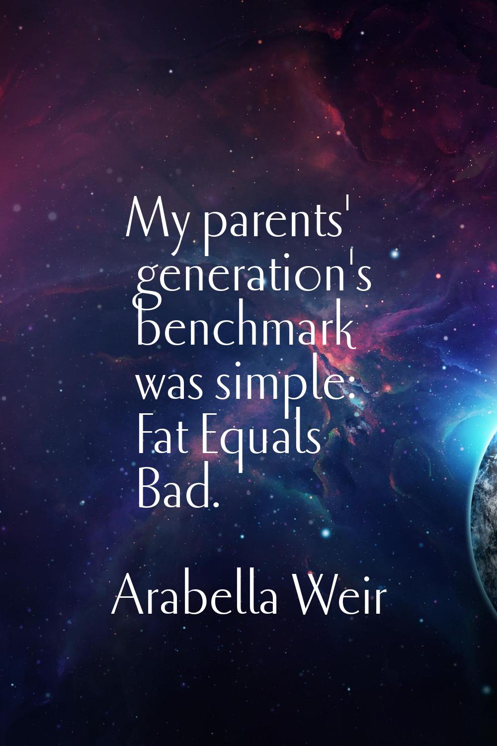 My parents' generation's benchmark was simple: Fat Equals Bad.