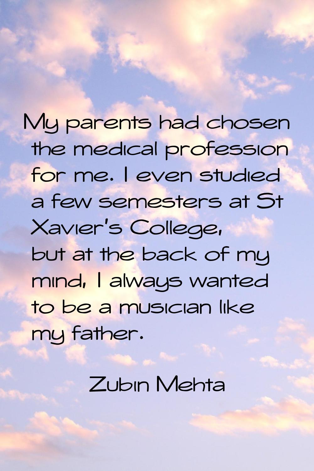 My parents had chosen the medical profession for me. I even studied a few semesters at St Xavier's 