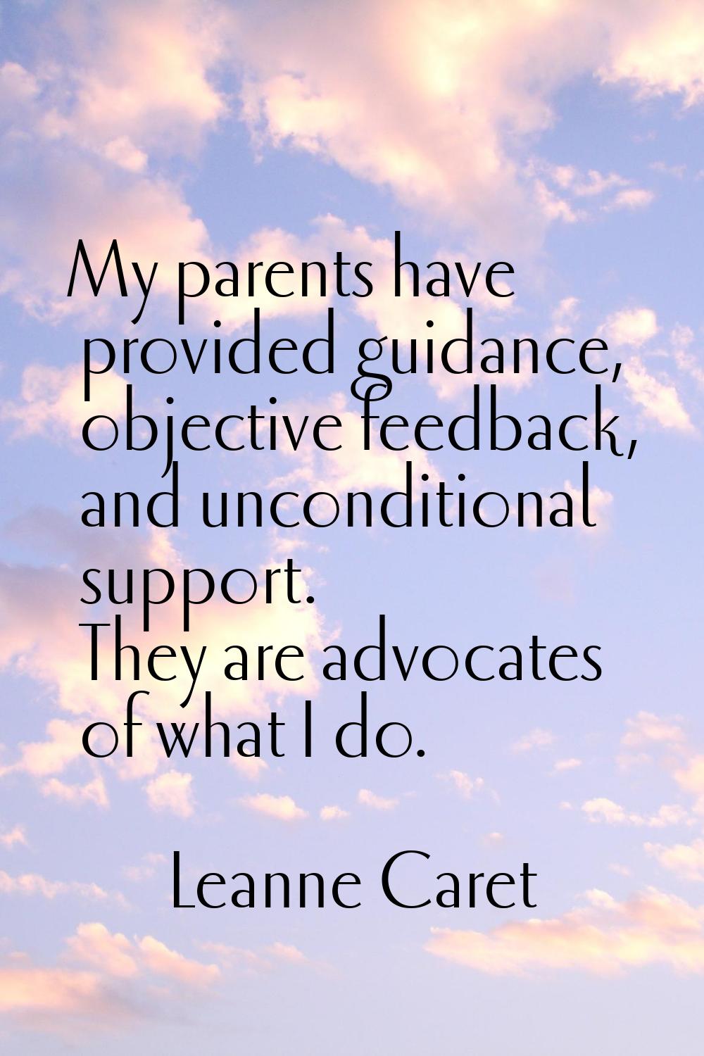 My parents have provided guidance, objective feedback, and unconditional support. They are advocate