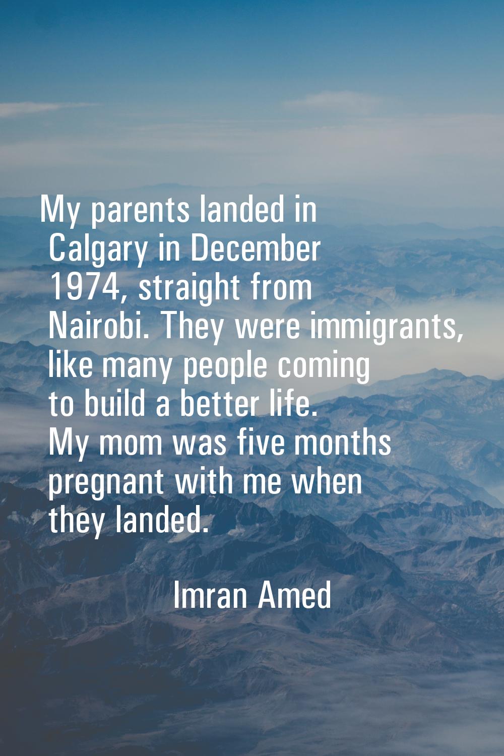 My parents landed in Calgary in December 1974, straight from Nairobi. They were immigrants, like ma