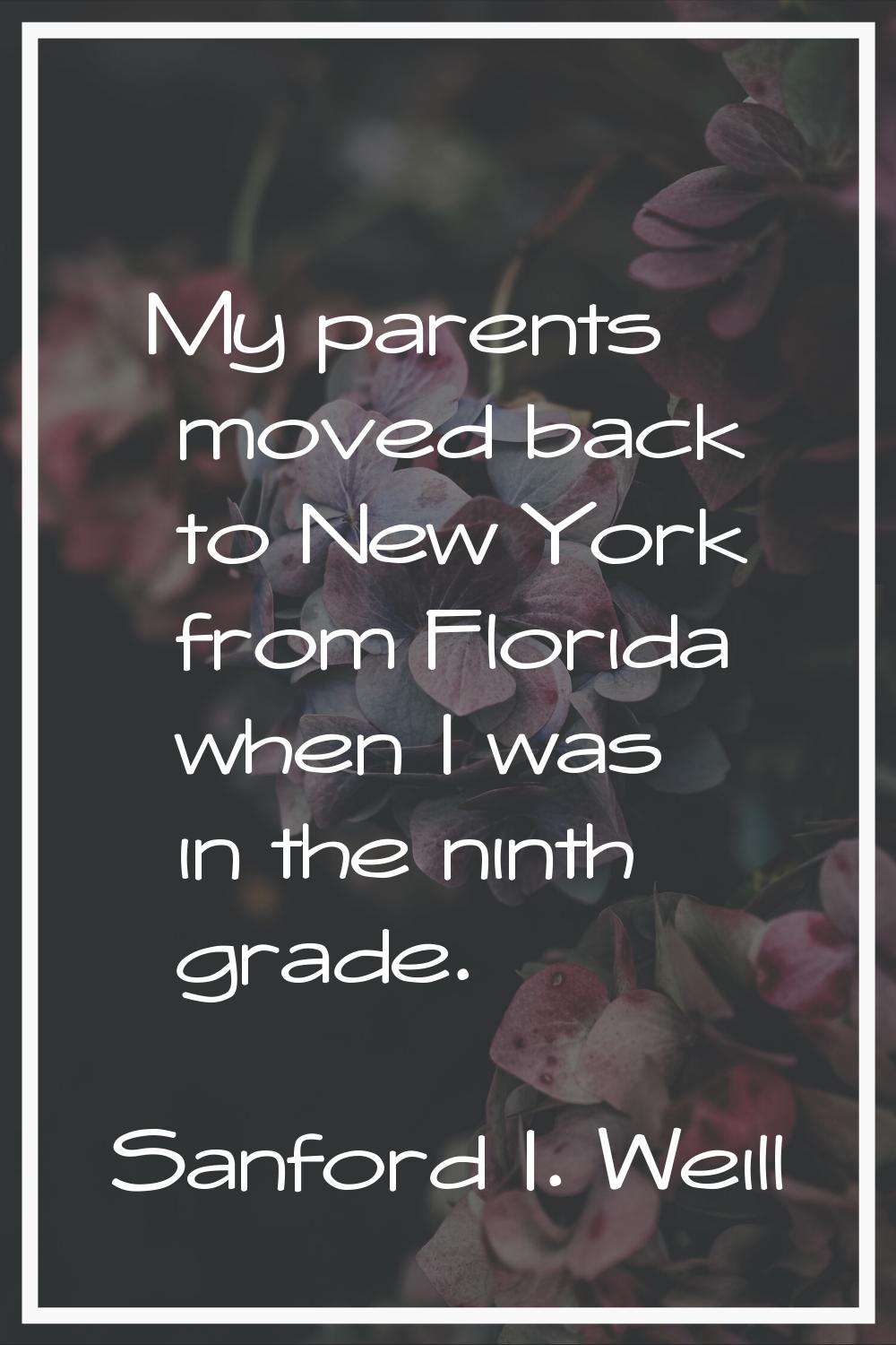 My parents moved back to New York from Florida when I was in the ninth grade.