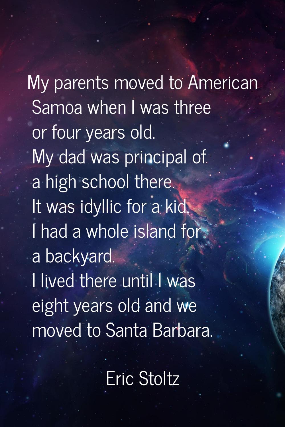 My parents moved to American Samoa when I was three or four years old. My dad was principal of a hi