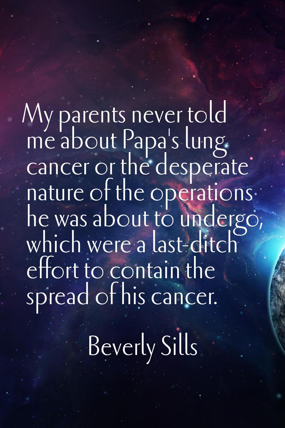My parents never told me about Papa's lung cancer or the desperate nature of the operations he was 