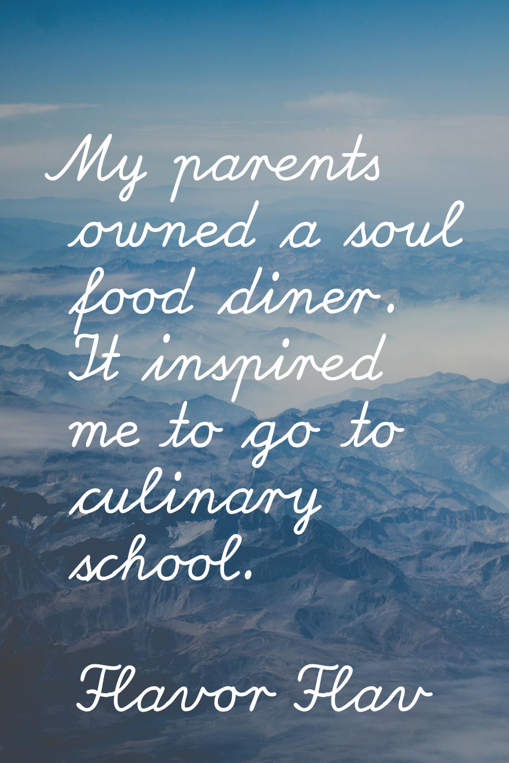 My parents owned a soul food diner. It inspired me to go to culinary school.