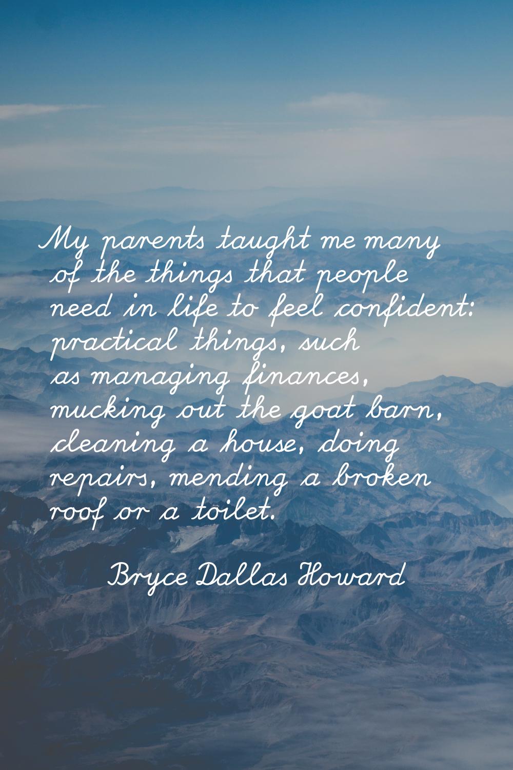 My parents taught me many of the things that people need in life to feel confident: practical thing