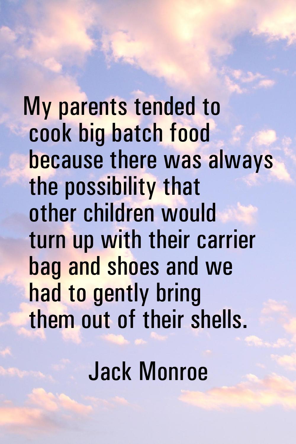 My parents tended to cook big batch food because there was always the possibility that other childr